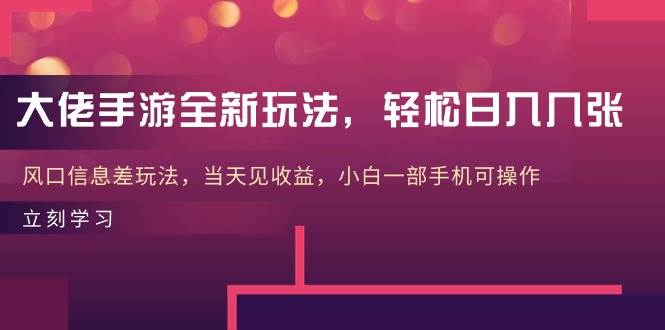 大佬手游全新玩法，轻松日入几张，风口信息差玩法，当天见收益，小白一…网创吧-网创项目资源站-副业项目-创业项目-搞钱项目念念云网创