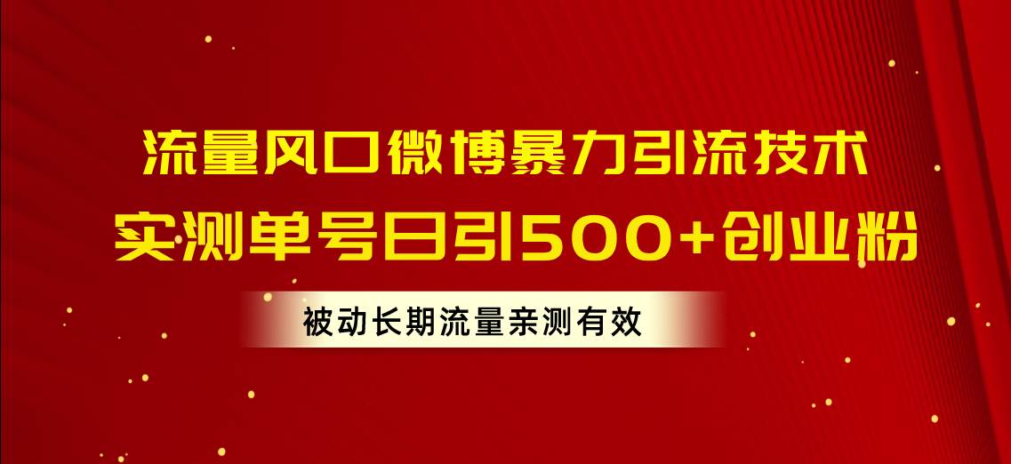 流量风口微博暴力引流技术，单号日引500+创业粉，被动长期流量网创吧-网创项目资源站-副业项目-创业项目-搞钱项目念念云网创