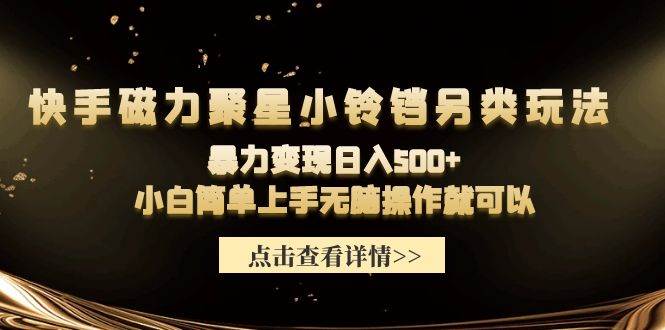 快手磁力聚星小铃铛另类玩法，暴力变现日入500+小白简单上手无脑操作就可以网创吧-网创项目资源站-副业项目-创业项目-搞钱项目念念云网创