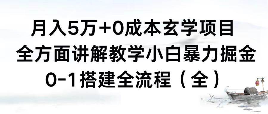 月入5万+0成本玄学项目，全方面讲解教学，0-1搭建全流程（全）小白暴力掘金网创吧-网创项目资源站-副业项目-创业项目-搞钱项目念念云网创