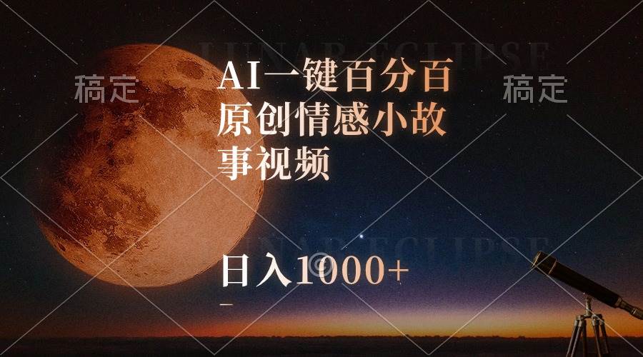 AI一键百分百原创情感小故事视频，视频号最顶赛道，日入1000+网创吧-网创项目资源站-副业项目-创业项目-搞钱项目念念云网创