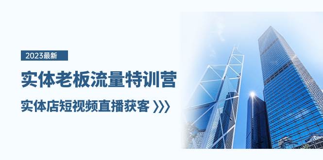 实体老板-流量特训营，实体店短视频直播获客（6节课）网创吧-网创项目资源站-副业项目-创业项目-搞钱项目念念云网创