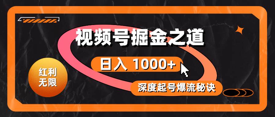 红利无限！视频号掘金之道，深度解析起号爆流秘诀，轻松实现日入 1000+！网创吧-网创项目资源站-副业项目-创业项目-搞钱项目念念云网创