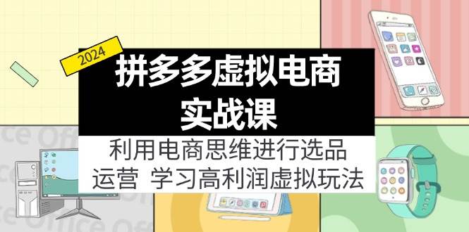 拼多多虚拟电商实战课：虚拟资源选品+运营，高利润虚拟玩法（更新14节）网创吧-网创项目资源站-副业项目-创业项目-搞钱项目念念云网创