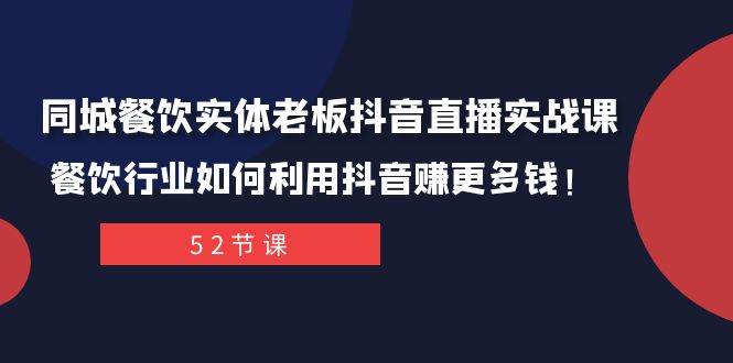 同城餐饮实体老板抖音直播实战课：餐饮行业如何利用抖音赚更多钱！网创吧-网创项目资源站-副业项目-创业项目-搞钱项目念念云网创
