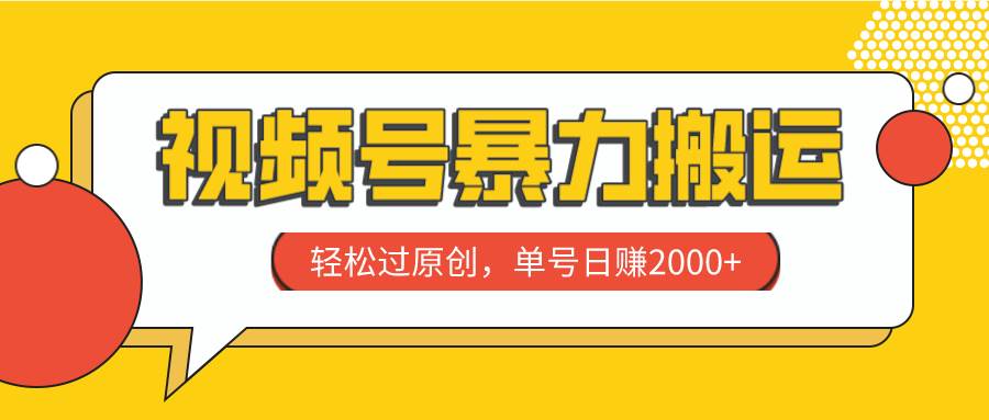 视频号暴力搬运，轻松过原创，单号日赚2000+网创吧-网创项目资源站-副业项目-创业项目-搞钱项目念念云网创