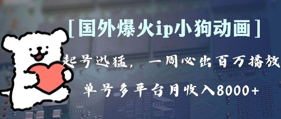 全网爆火动画ip，多平台捞金，单号月收入8k+！可批量操作。（附拓展玩法）网创吧-网创项目资源站-副业项目-创业项目-搞钱项目念念云网创