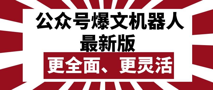 公众号流量主爆文机器人最新版，批量创作发布，功能更全面更灵活网创吧-网创项目资源站-副业项目-创业项目-搞钱项目念念云网创