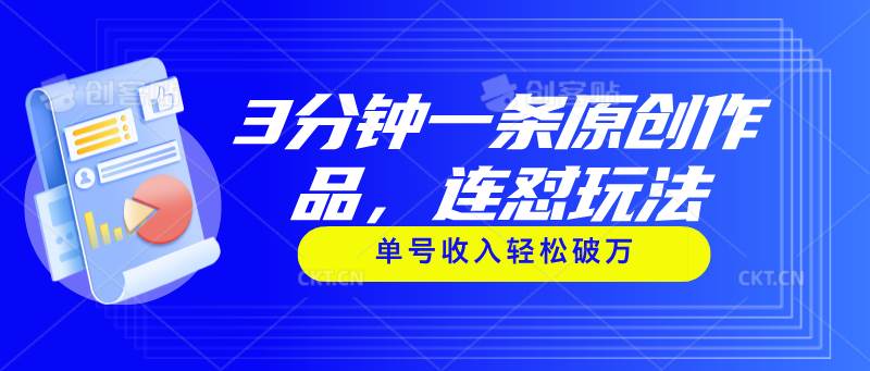 3分钟一条原创作品，连怼玩法，单号收入轻松破万网创吧-网创项目资源站-副业项目-创业项目-搞钱项目念念云网创