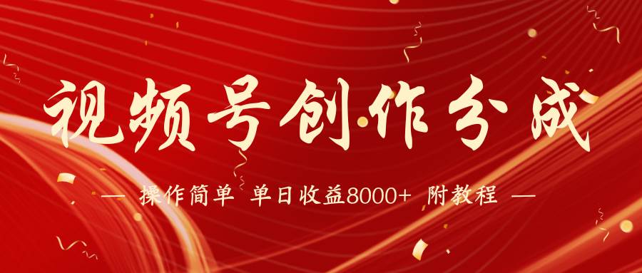【蓝海项目】视频号创作分成计划，24年最新热门玩法，单天收益破8000+！网创吧-网创项目资源站-副业项目-创业项目-搞钱项目念念云网创