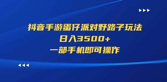 抖音手游蛋仔派对野路子玩法，日入3500+，一部手机即可操作网创吧-网创项目资源站-副业项目-创业项目-搞钱项目念念云网创
