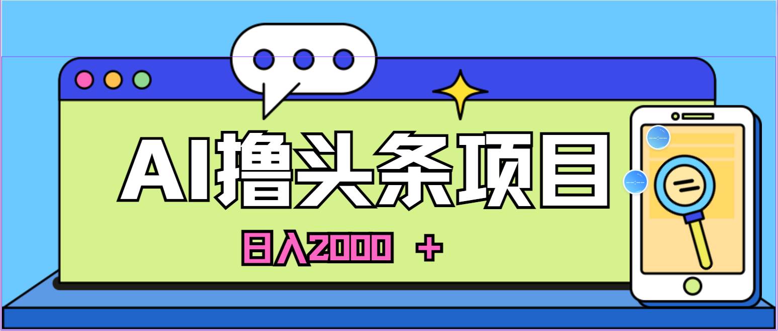 AI今日头条，当日建号，次日盈利，适合新手，每日收入超2000元的好项目网创吧-网创项目资源站-副业项目-创业项目-搞钱项目念念云网创