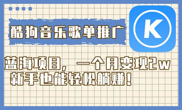 酷狗音乐歌单推广蓝海项目，一个月变现2w，新手也能轻松躺赚！网创吧-网创项目资源站-副业项目-创业项目-搞钱项目念念云网创