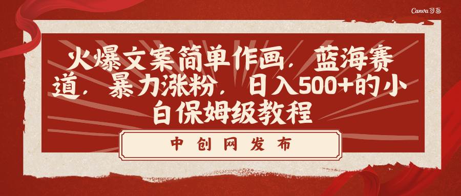 火爆文案简单作画，蓝海赛道，暴力涨粉，日入500+的小白保姆级教程网创吧-网创项目资源站-副业项目-创业项目-搞钱项目念念云网创