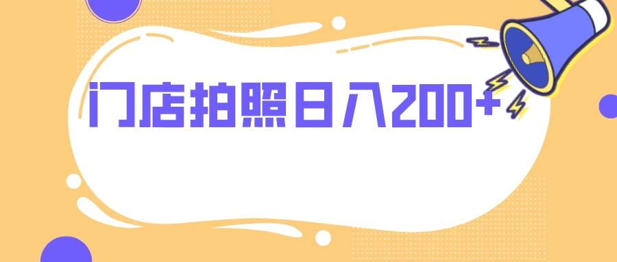 门店拍照 无任何门槛 日入200+网创吧-网创项目资源站-副业项目-创业项目-搞钱项目念念云网创