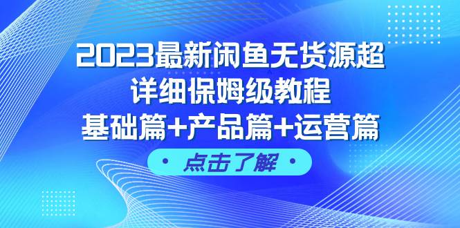 2023最新闲鱼无货源超详细保姆级教程，基础篇+产品篇+运营篇（43节课）网创吧-网创项目资源站-副业项目-创业项目-搞钱项目念念云网创