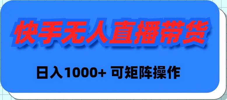 快手无人直播带货，新手日入1000+ 可矩阵操作网创吧-网创项目资源站-副业项目-创业项目-搞钱项目念念云网创
