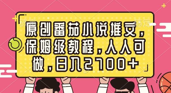原创番茄小说推文，保姆级教程，人人可做，日入2700+网创吧-网创项目资源站-副业项目-创业项目-搞钱项目念念云网创