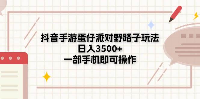 抖音手游蛋仔派对野路子玩法，日入3500+，一部手机即可操作网创吧-网创项目资源站-副业项目-创业项目-搞钱项目念念云网创