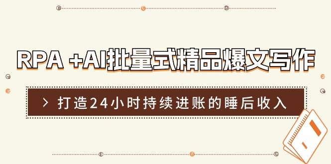 RPA +AI批量式 精品爆文写作  日更实操营，打造24小时持续进账的睡后收入网创吧-网创项目资源站-副业项目-创业项目-搞钱项目念念云网创