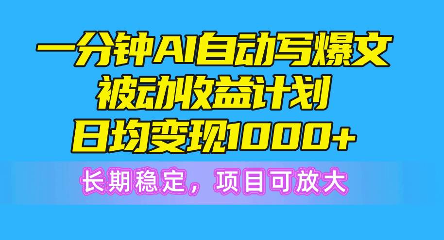 一分钟AI爆文被动收益计划，日均变现1000+，长期稳定，项目可放大网创吧-网创项目资源站-副业项目-创业项目-搞钱项目念念云网创