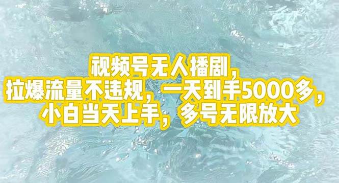 视频号无人播剧，拉爆流量不违规，一天到手5000多，小白当天上手，多号…网创吧-网创项目资源站-副业项目-创业项目-搞钱项目念念云网创