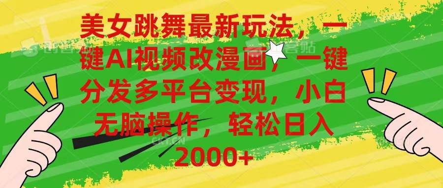 美女跳舞最新玩法，AI一键改漫画，一键分发多平台变现，小白无脑操作，…网创吧-网创项目资源站-副业项目-创业项目-搞钱项目念念云网创