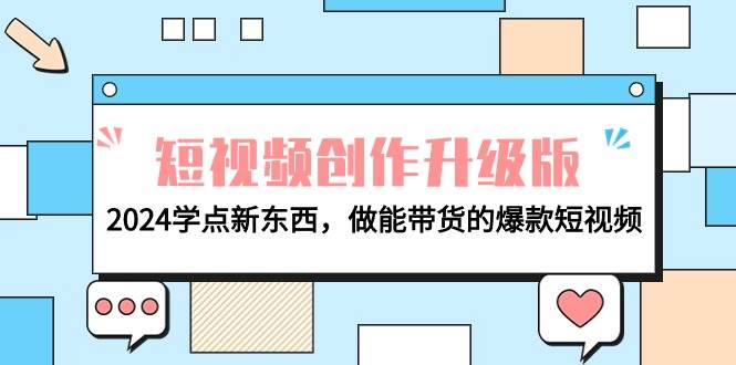 电商人必看-短视频创作升级版：2024学点新东西，做能带货的爆款短视频网创吧-网创项目资源站-副业项目-创业项目-搞钱项目念念云网创