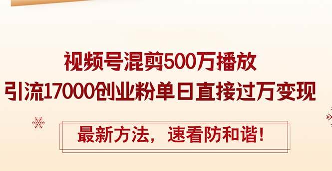 精华帖视频号混剪500万播放引流17000创业粉，单日直接过万变现，最新方…网创吧-网创项目资源站-副业项目-创业项目-搞钱项目念念云网创