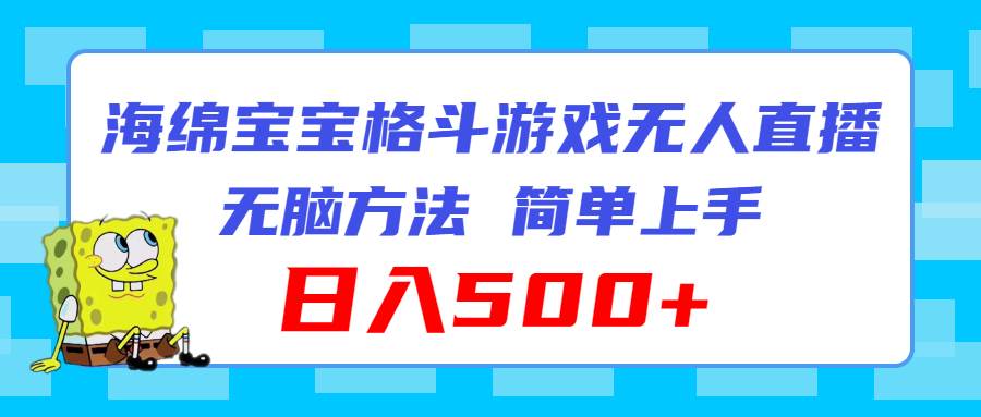 海绵宝宝格斗对战无人直播，无脑玩法，简单上手，日入500+网创吧-网创项目资源站-副业项目-创业项目-搞钱项目念念云网创