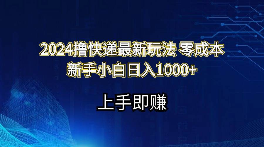 2024撸快递最新玩法零成本新手小白日入1000+网创吧-网创项目资源站-副业项目-创业项目-搞钱项目念念云网创
