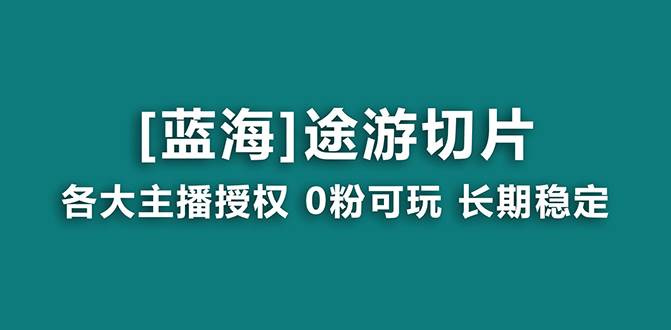 抖音途游切片，龙年第一个蓝海项目，提供授权和素材，长期稳定，月入过万网创吧-网创项目资源站-副业项目-创业项目-搞钱项目念念云网创