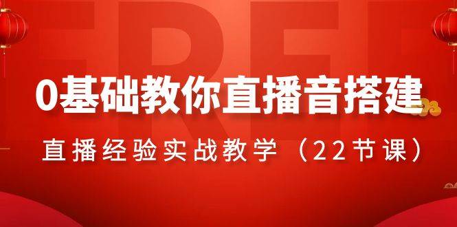 0基础教你直播音搭建系列课程，直播经验实战教学（22节课）网创吧-网创项目资源站-副业项目-创业项目-搞钱项目念念云网创