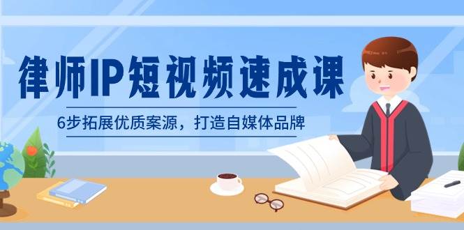 律师-IP短视频速成课，6步拓展优质案源，打造自媒体品牌（无水印）网创吧-网创项目资源站-副业项目-创业项目-搞钱项目念念云网创