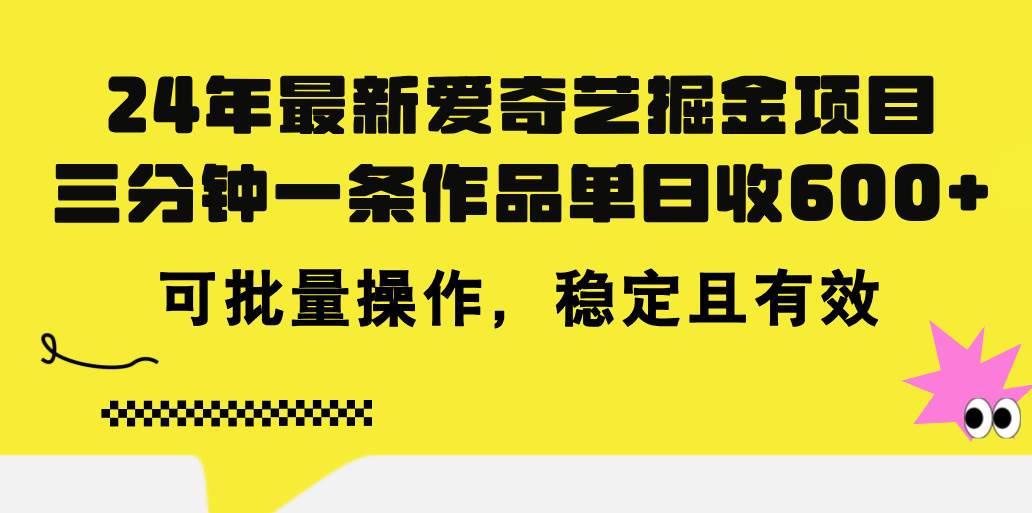 24年 最新爱奇艺掘金项目，三分钟一条作品单日收600+，可批量操作，稳…网创吧-网创项目资源站-副业项目-创业项目-搞钱项目念念云网创