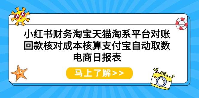 小红书财务淘宝天猫淘系平台对账回款核对成本核算支付宝自动取数电商日报表网创吧-网创项目资源站-副业项目-创业项目-搞钱项目念念云网创