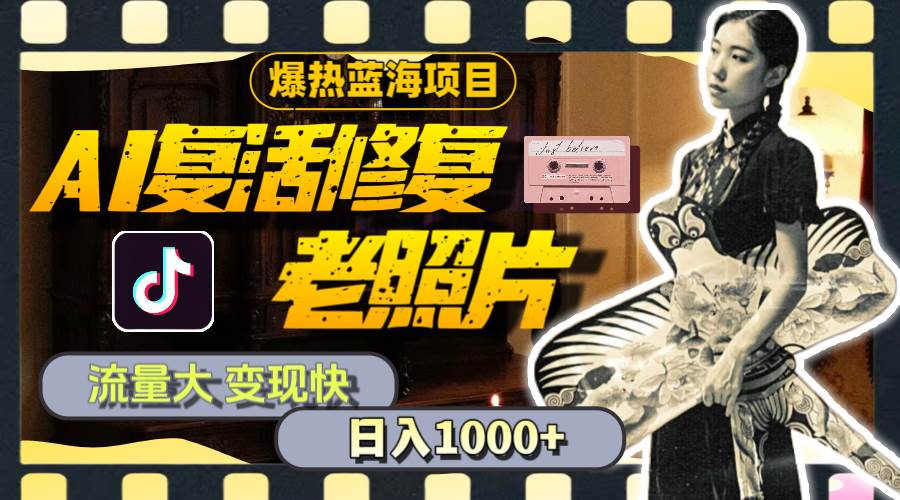 暴热蓝海项目，AI复活修复老照片，流量大 变现快 一天收入1000+教程+素材网创吧-网创项目资源站-副业项目-创业项目-搞钱项目念念云网创
