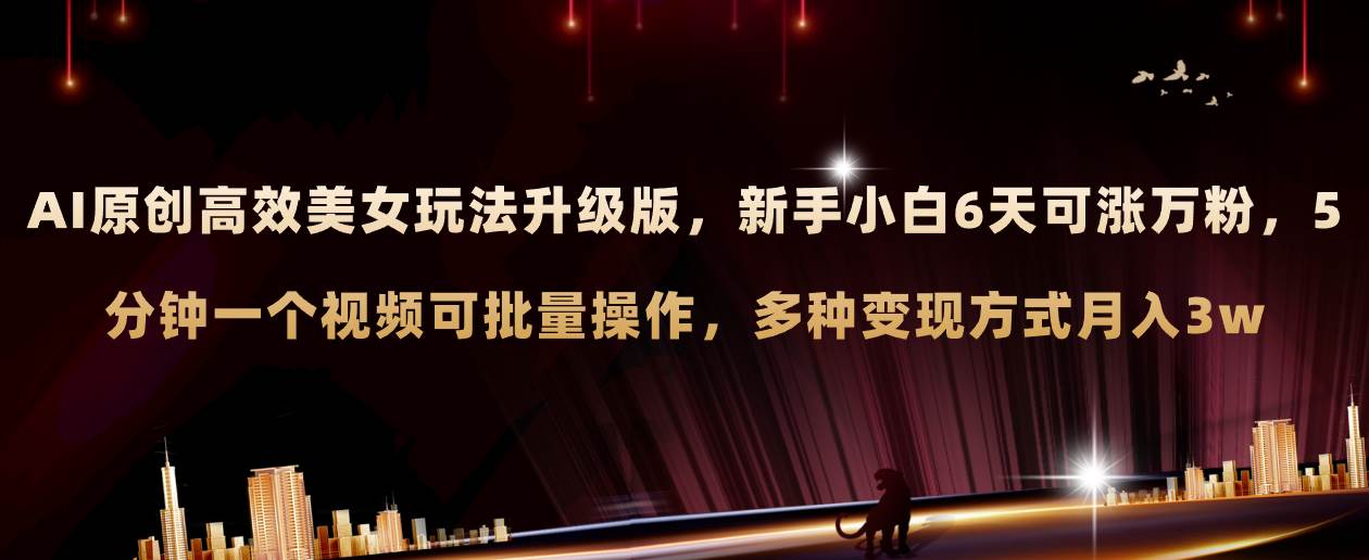 AI原创美女玩法升级版 新手6天涨万粉 5分钟制作视频可批量，多种变现月入3w网创吧-网创项目资源站-副业项目-创业项目-搞钱项目念念云网创