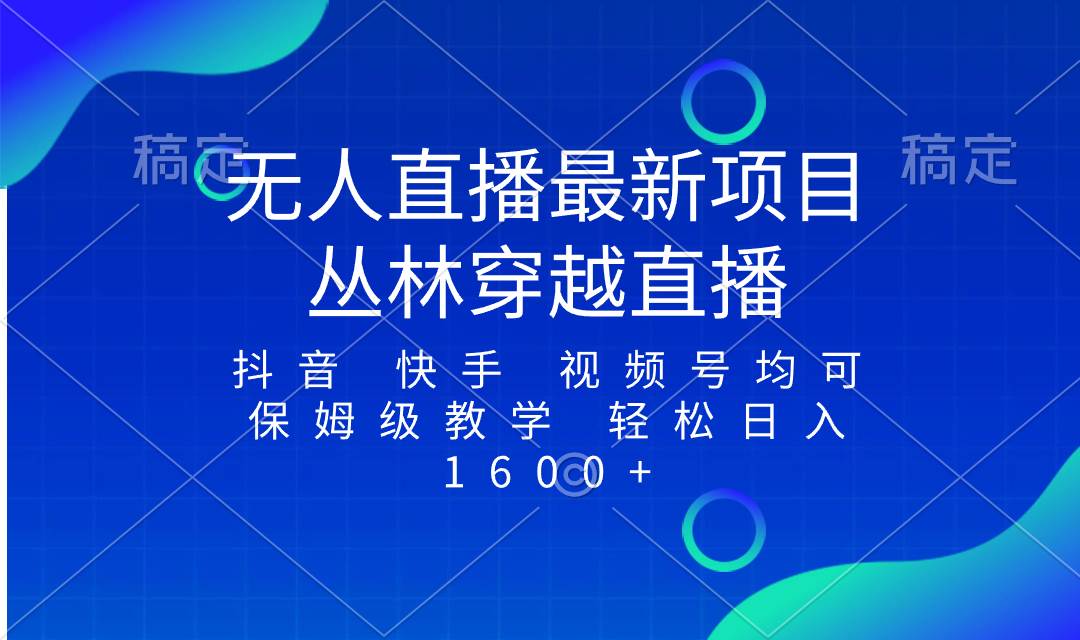 最新最火无人直播项目，丛林穿越，所有平台都可播 保姆级教学小白轻松1600+网创吧-网创项目资源站-副业项目-创业项目-搞钱项目念念云网创