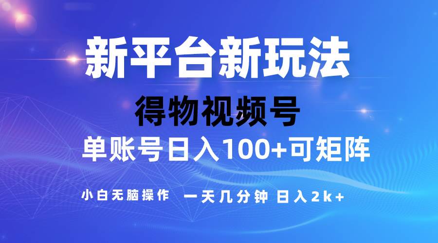 2024【得物】新平台玩法，去重软件加持爆款视频，矩阵玩法，小白无脑操…网创吧-网创项目资源站-副业项目-创业项目-搞钱项目念念云网创