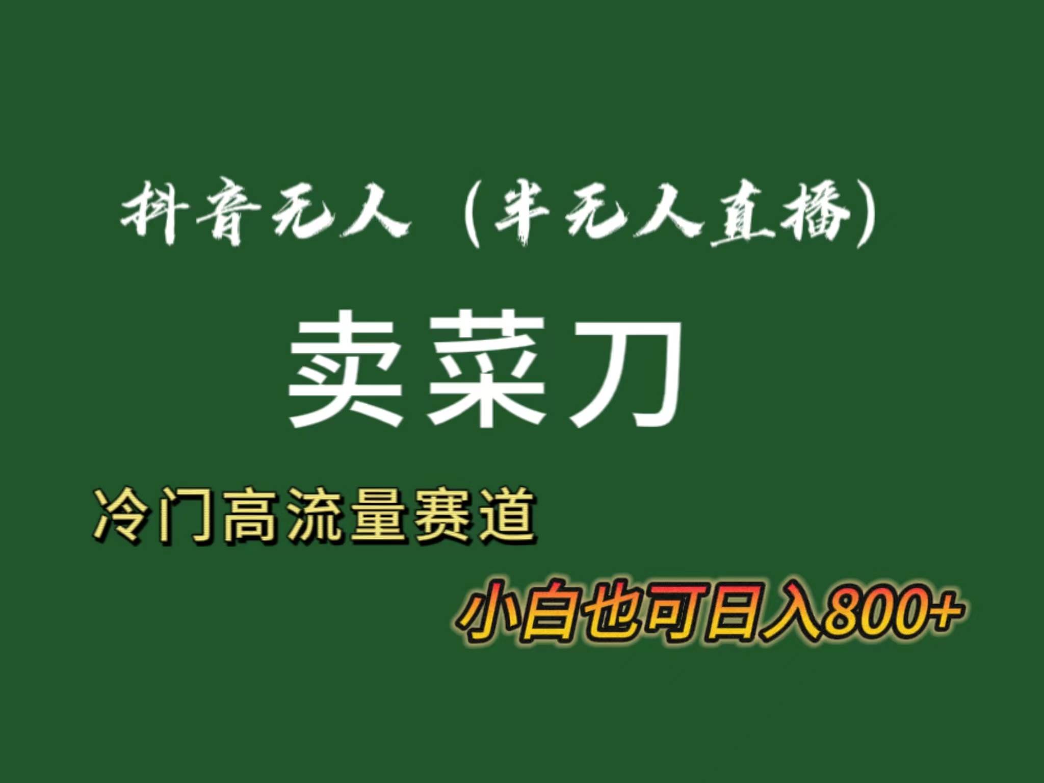 抖音无人（半无人）直播卖菜刀日入800+！冷门品流量大，全套教程+软件！网创吧-网创项目资源站-副业项目-创业项目-搞钱项目念念云网创