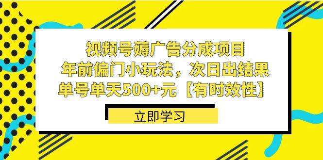 视频号薅广告分成项目，年前偏门小玩法，次日出结果，单号单天500+元【有时效性】网创吧-网创项目资源站-副业项目-创业项目-搞钱项目念念云网创