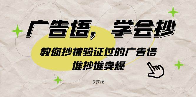 广告语，学会抄！教你抄被验证过的广告语，谁抄谁卖爆（9节课）网创吧-网创项目资源站-副业项目-创业项目-搞钱项目念念云网创