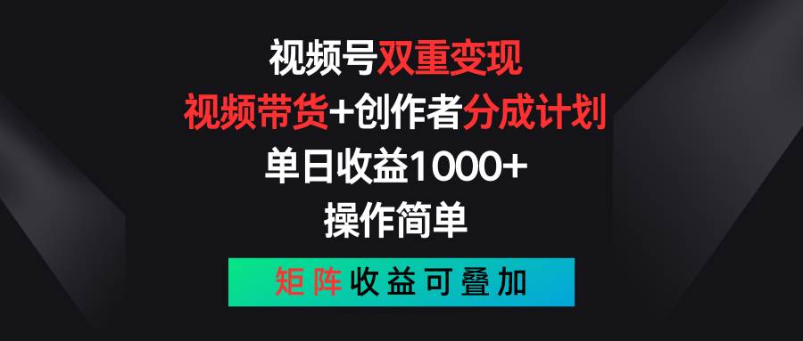 视频号双重变现，视频带货+创作者分成计划 , 单日收益1000+，可矩阵网创吧-网创项目资源站-副业项目-创业项目-搞钱项目念念云网创