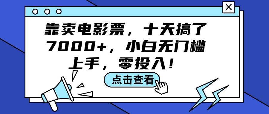 靠卖电影票，十天搞了7000+，小白无门槛上手，零投入！网创吧-网创项目资源站-副业项目-创业项目-搞钱项目念念云网创