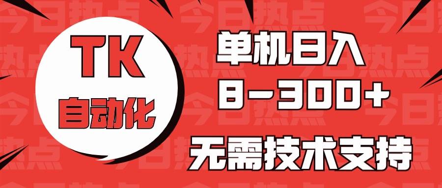海外手机版TK自动化，单机收益8~300+，无需技术支持，新手小白均可操作网创吧-网创项目资源站-副业项目-创业项目-搞钱项目念念云网创