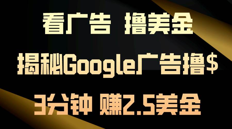 看广告，撸美金！3分钟赚2.5美金！日入200美金不是梦！揭秘Google广告…网创吧-网创项目资源站-副业项目-创业项目-搞钱项目念念云网创