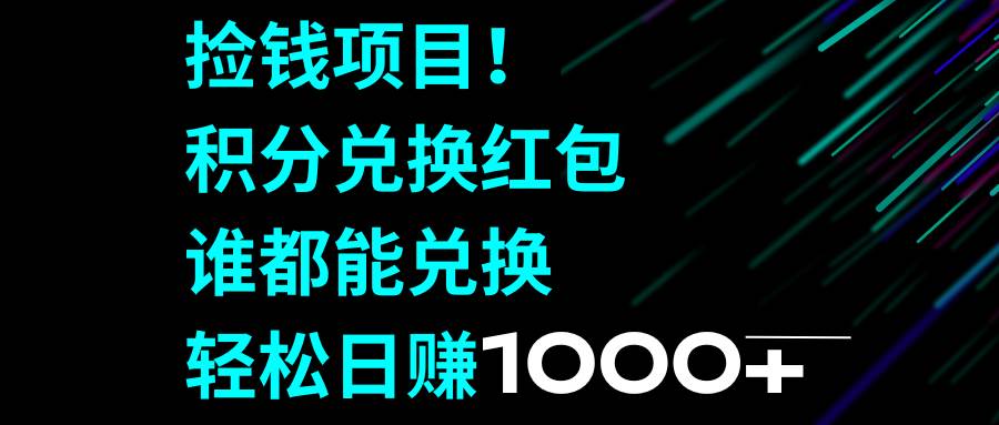 捡钱项目！积分兑换红包，谁都能兑换，轻松日赚1000+网创吧-网创项目资源站-副业项目-创业项目-搞钱项目念念云网创