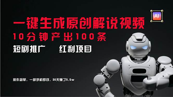 短剧推广新思路，AI一键生成原创解说视频，10分钟产出100条，30天赚了5.5w网创吧-网创项目资源站-副业项目-创业项目-搞钱项目念念云网创