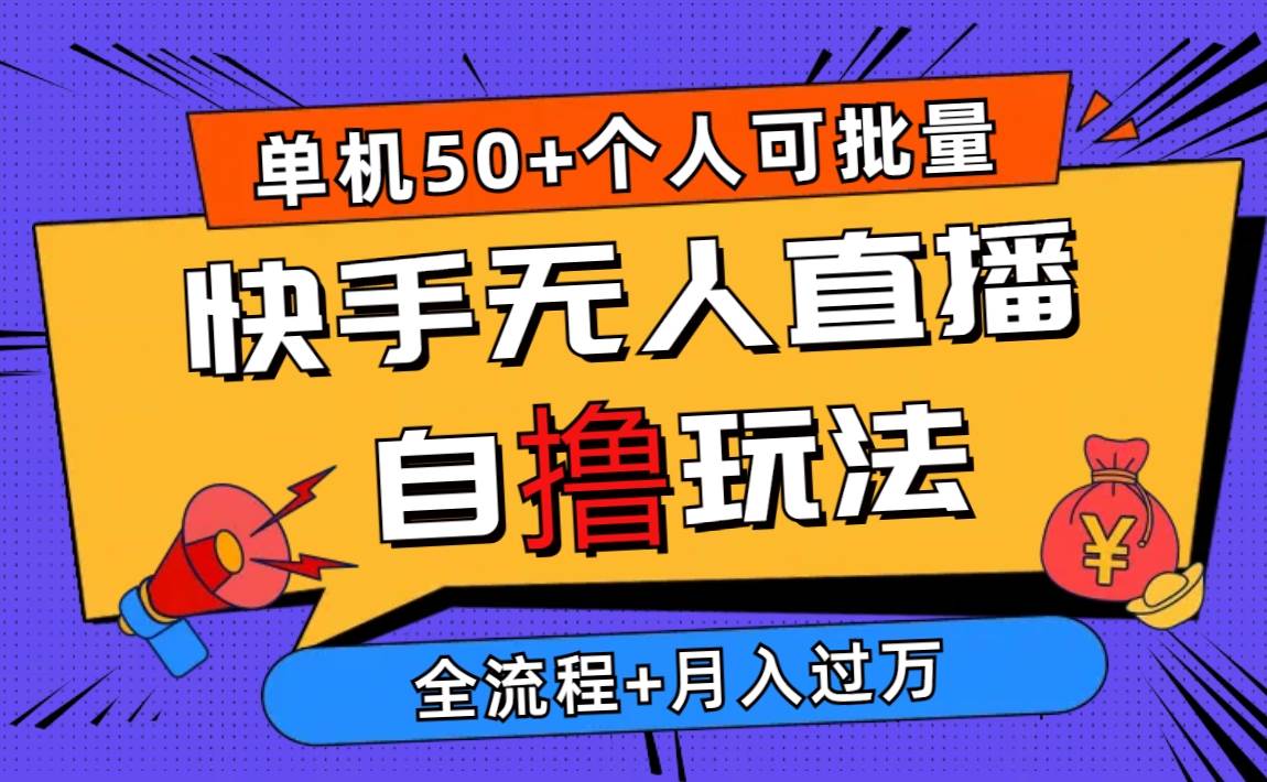 2024最新快手无人直播自撸玩法，单机日入50+，个人也可以批量操作月入过万网创吧-网创项目资源站-副业项目-创业项目-搞钱项目念念云网创
